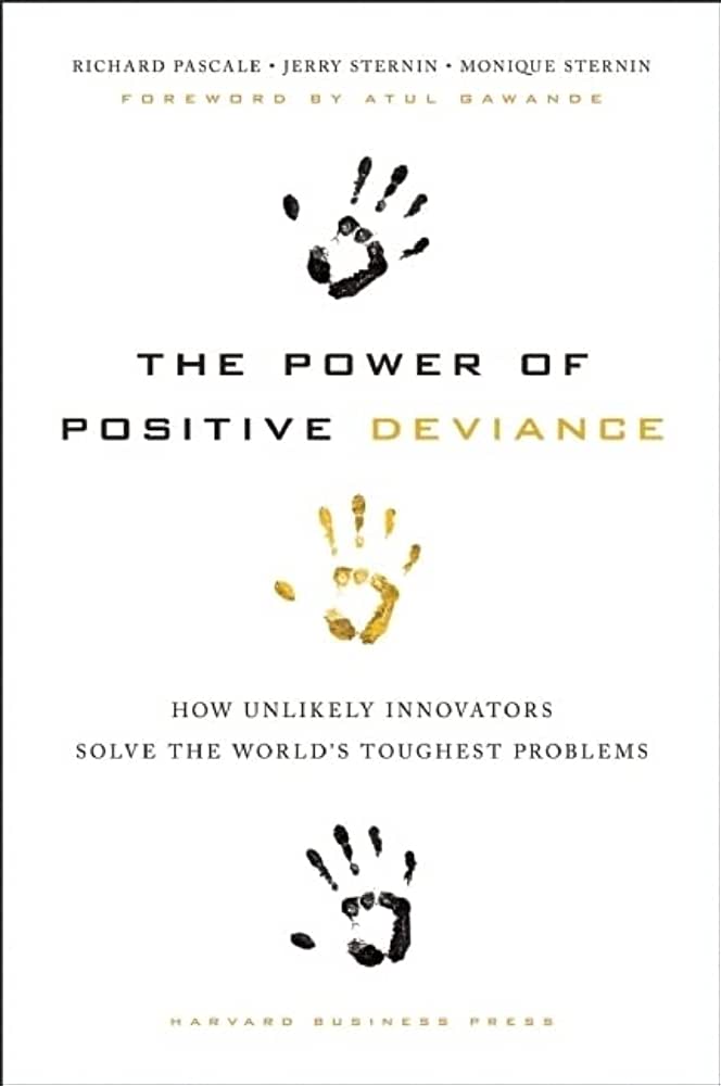 The Power of Positive Deviance Richard Pascale, Jerry Sternin, and Monique Sternin review